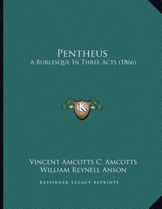 Kniha Pentheus: A Burlesque In Three Acts (1866) Vincent Amcotts C. Amcotts