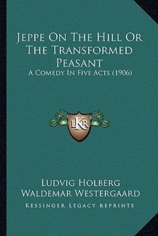 Kniha Jeppe On The Hill Or The Transformed Peasant: A Comedy In Five Acts (1906) Ludvig Holberg