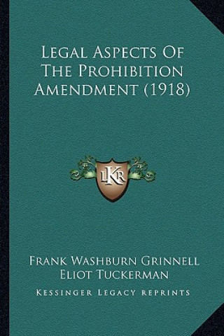 Kniha Legal Aspects Of The Prohibition Amendment (1918) Frank Washburn Grinnell
