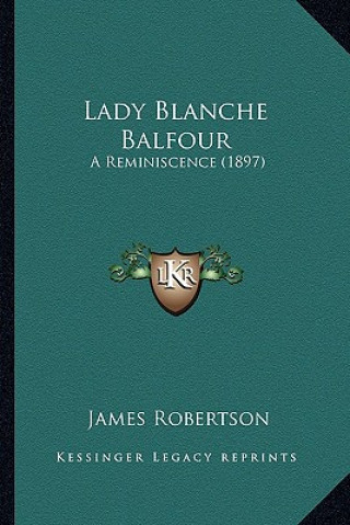 Könyv Lady Blanche Balfour: A Reminiscence (1897) James Robertson