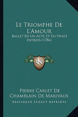 Kniha Le Triomphe de L'Amour: Ballet En Un Acte Et En Vingt Entrees (1786) Pierre De Marivaux