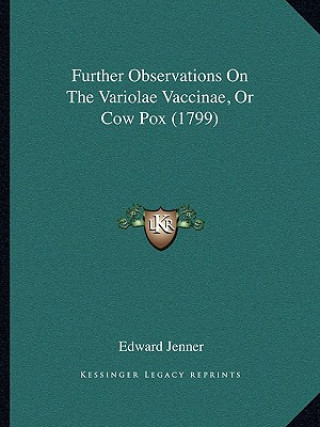 Kniha Further Observations On The Variolae Vaccinae, Or Cow Pox (1799) Edward Jenner