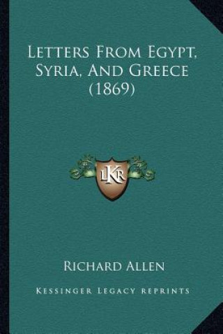 Kniha Letters From Egypt, Syria, And Greece (1869) Richard Allen