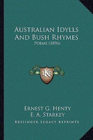 Kniha Australian Idylls And Bush Rhymes: Poems (1896) Ernest G. Henty