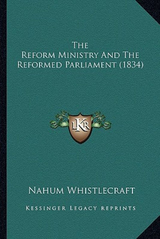 Knjiga The Reform Ministry And The Reformed Parliament (1834) Nahum Whistlecraft