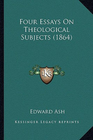 Kniha Four Essays On Theological Subjects (1864) Edward Ash