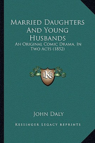 Buch Married Daughters And Young Husbands: An Original Comic Drama, In Two Acts (1852) John Daly