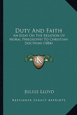 Kniha Duty And Faith: An Essay On The Relation Of Moral Philosophy To Christian Doctrine (1884) Julius Lloyd