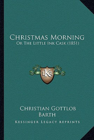 Kniha Christmas Morning: Or the Little Ink Cask (1851) Christian Gottlob Barth