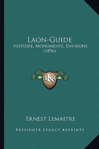 Книга Laon-Guide: Histoire, Monuments, Environs (1896) Ernest Lemaitre
