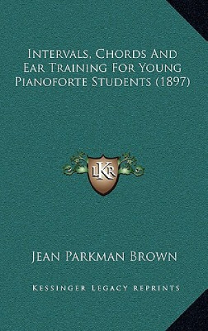 Kniha Intervals, Chords And Ear Training For Young Pianoforte Students (1897) Jean Parkman Brown