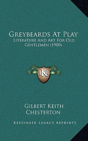 Kniha Greybeards At Play: Literature And Art For Old Gentlemen (1900) G. K. Chesterton