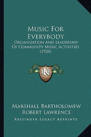 Kniha Music For Everybody: Organization And Leadership Of Community Music Activities (1920) Marshall Bartholomew