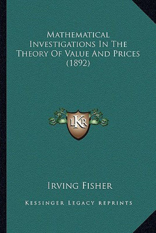 Knjiga Mathematical Investigations In The Theory Of Value And Prices (1892) Irving Fisher