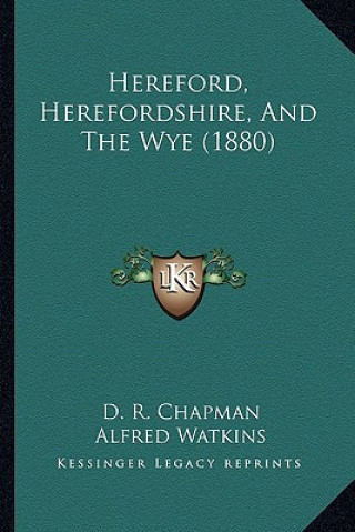 Könyv Hereford, Herefordshire, And The Wye (1880) D. R. Chapman