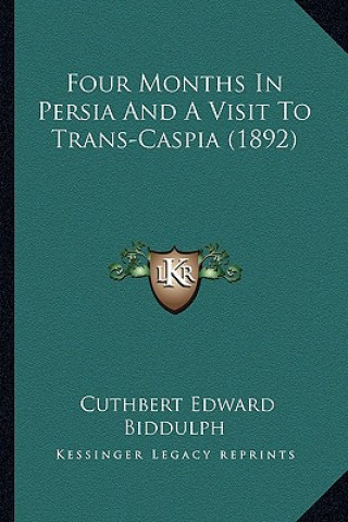 Książka Four Months In Persia And A Visit To Trans-Caspia (1892) Cuthbert Edward Biddulph