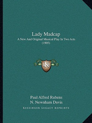 Книга Lady Madcap: A New And Original Musical Play In Two Acts (1905) Paul Alfred Rubens