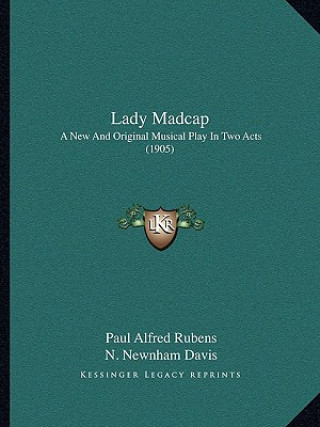 Kniha Lady Madcap: A New And Original Musical Play In Two Acts (1905) Paul Alfred Rubens