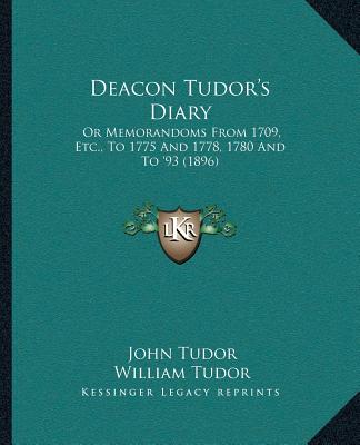 Kniha Deacon Tudor's Diary: Or Memorandoms From 1709, Etc., To 1775 And 1778, 1780 And To '93 (1896) John Tudor