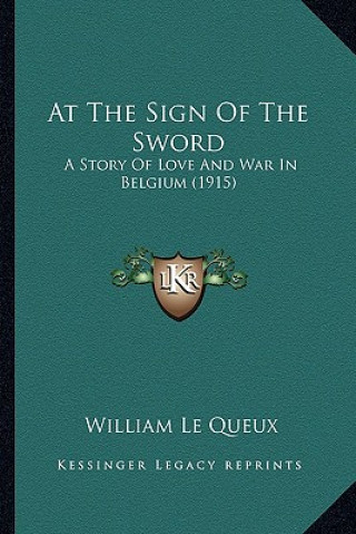 Książka At The Sign Of The Sword: A Story Of Love And War In Belgium (1915) William Le Queux