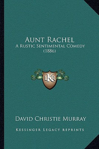 Kniha Aunt Rachel: A Rustic Sentimental Comedy (1886) David Christie Murray