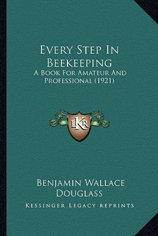 Carte Every Step In Beekeeping: A Book For Amateur And Professional (1921) Benjamin Wallace Douglass