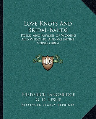 Buch Love-Knots And Bridal-Bands: Poems And Rhymes Of Wooing And Wedding, And Valentine Verses (1883) Frederick Langbridge