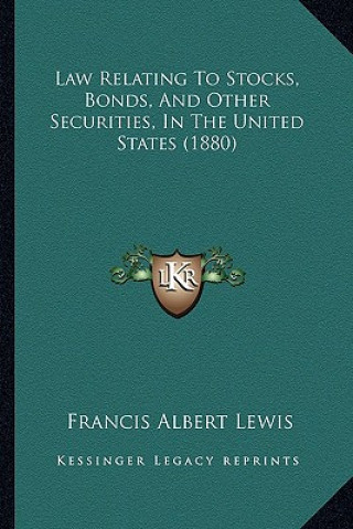 Kniha Law Relating To Stocks, Bonds, And Other Securities, In The United States (1880) Francis Albert Lewis