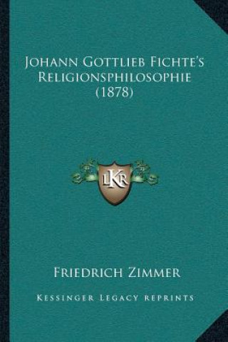 Книга Johann Gottlieb Fichte's Religionsphilosophie (1878) Friedrich Zimmer