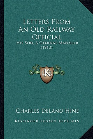 Buch Letters From An Old Railway Official: His Son, A General Manager (1912) Charles Delano Hine