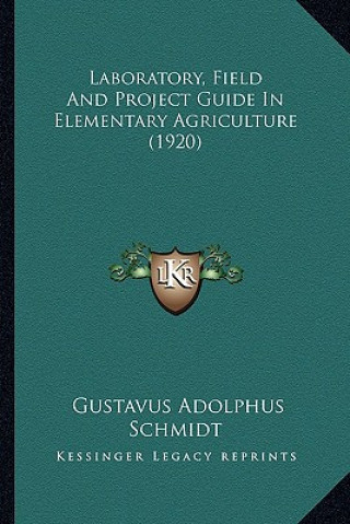 Kniha Laboratory, Field And Project Guide In Elementary Agriculture (1920) Gustavus Adolphus Schmidt