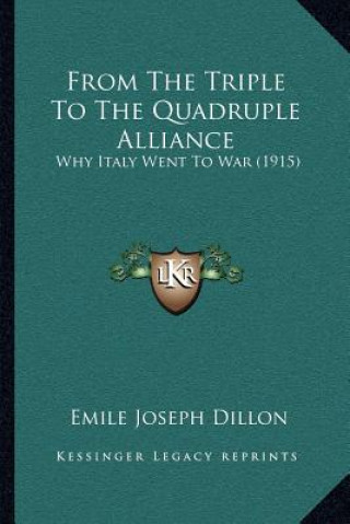 Kniha From The Triple To The Quadruple Alliance: Why Italy Went To War (1915) Emile Joseph Dillon