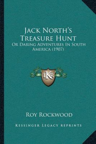 Kniha Jack North's Treasure Hunt: Or Daring Adventures In South America (1907) Roy Rockwood