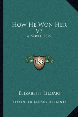 Carte How He Won Her V3: A Novel (1879) Elizabeth Eiloart