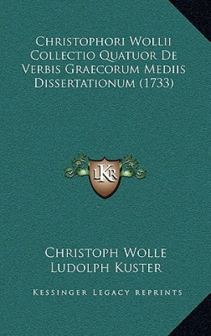 Kniha Christophori Wollii Collectio Quatuor De Verbis Graecorum Mediis Dissertationum (1733) Christoph Wolle