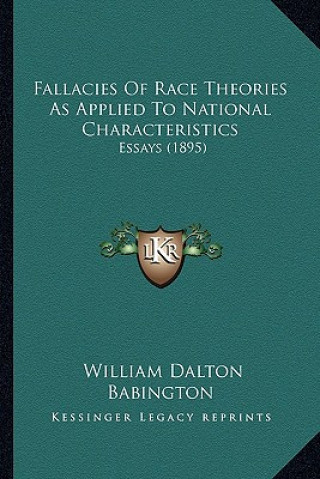 Книга Fallacies Of Race Theories As Applied To National Characteristics: Essays (1895) William Dalton Babington