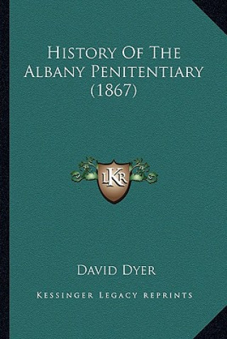 Kniha History Of The Albany Penitentiary (1867) David Dyer