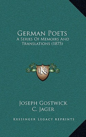 Książka German Poets: A Series Of Memoirs And Translations (1875) Joseph Gostwick