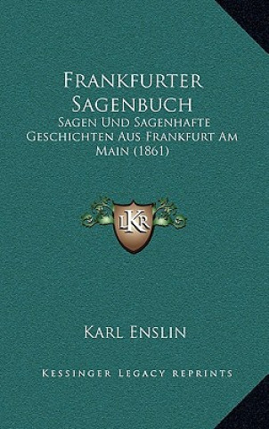 Carte Frankfurter Sagenbuch: Sagen Und Sagenhafte Geschichten Aus Frankfurt Am Main (1861) Karl Enslin