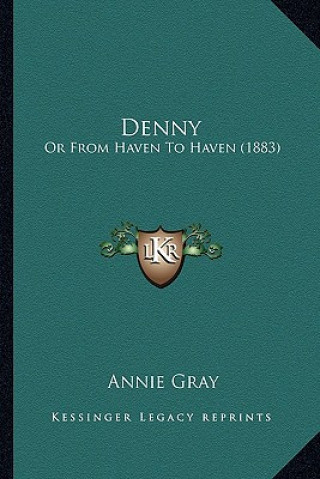 Kniha Denny: Or From Haven To Haven (1883) Annie Gray