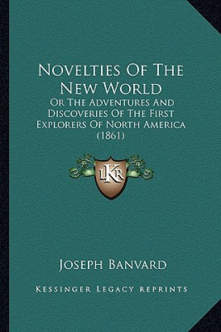 Carte Novelties Of The New World: Or The Adventures And Discoveries Of The First Explorers Of North America (1861) Joseph Banvard