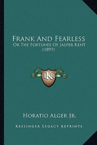 Книга Frank And Fearless: Or The Fortunes Of Jasper Kent (1897) Alger  Horatio  Jr.