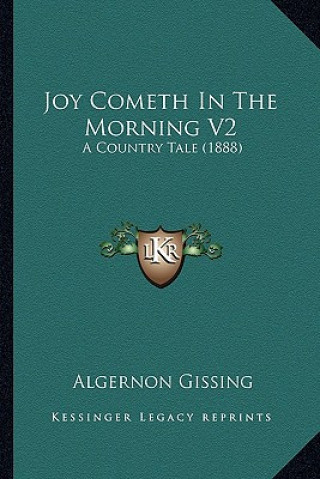 Книга Joy Cometh In The Morning V2: A Country Tale (1888) Algernon Gissing