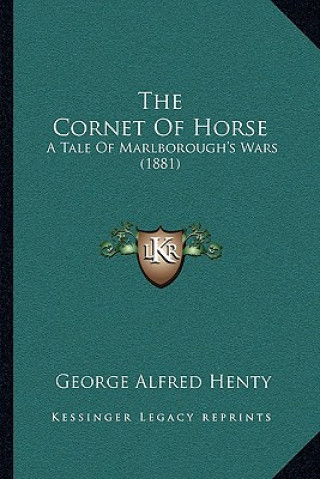 Könyv The Cornet Of Horse: A Tale Of Marlborough's Wars (1881) George Alfred Henty