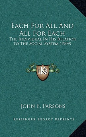 Książka Each For All And All For Each: The Individual In His Relation To The Social System (1909) John E. Parsons