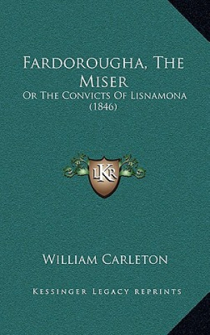 Книга Fardorougha, The Miser: Or The Convicts Of Lisnamona (1846) William Carleton