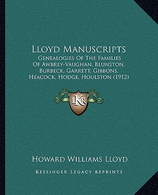 Kniha Lloyd Manuscripts: Genealogies Of The Families Of Awbrey-Vaughan, Blunston, Burbeck, Garrett, Gibbons, Heacock, Hodge, Houlston (1912) Howard Williams Lloyd