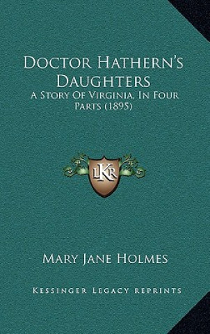 Kniha Doctor Hathern's Daughters: A Story Of Virginia, In Four Parts (1895) Mary Jane Holmes