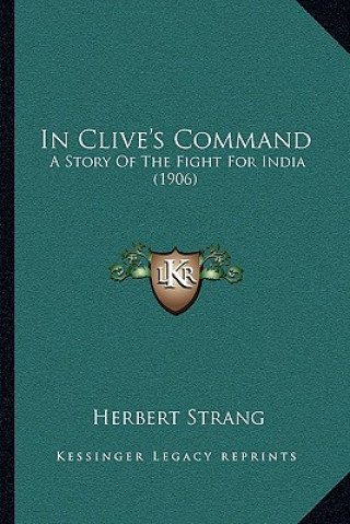 Kniha In Clive's Command: A Story Of The Fight For India (1906) Herbert Strang