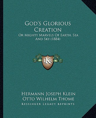 Kniha God's Glorious Creation: Or Mighty Marvels Of Earth, Sea And Sky (1884) Hermann Joseph Klein